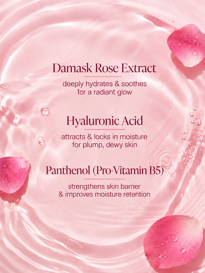 Rose Hydrating Essence key ingredients: Damask rose extract, hyaluronic acid and
panthenol